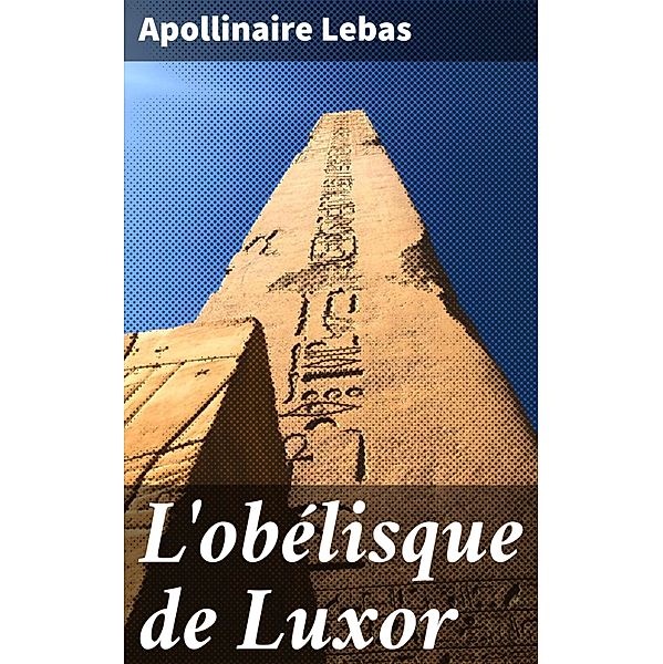 L'obélisque de Luxor, Apollinaire Lebas