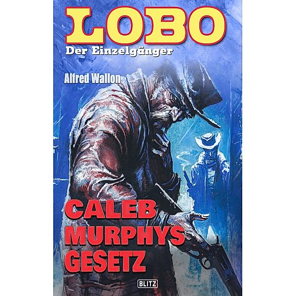 Lobo - Der Einzelgänger 02: Caleb Murphys Gesetz / Lobo - Der Einzelgänger Bd.2, Alfred Wallon