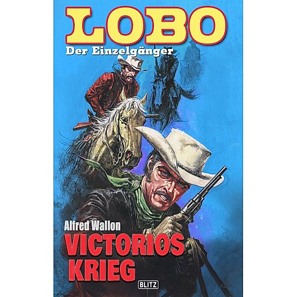 Lobo - Der Einzelgänger 04: Victorios Krieg / Lobo - Der Einzelgänger Bd.4, Alfred Wallon