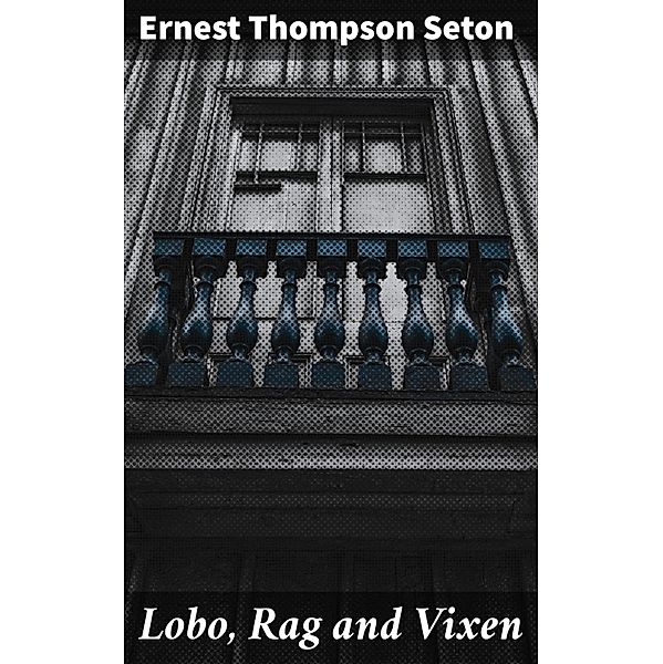 Lobo, Rag and Vixen, Ernest Thompson Seton