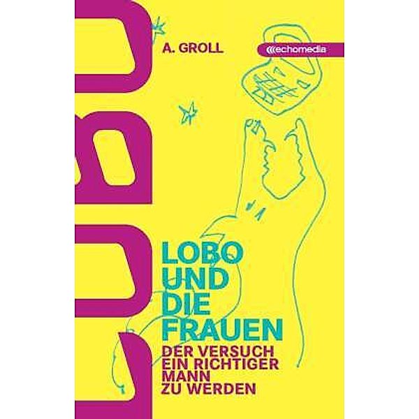 Lobo und die Frauen - Der Versuch ein richtiger Mann zu werden, A. Groll