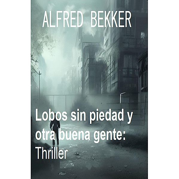 Lobos sin piedad y otra buena gente: Thriller, Alfred Bekker