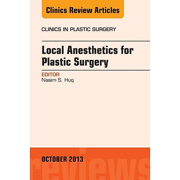 Local Anesthesia for Plastic Surgery, An Issue of Clinics in Plastic Surgery, Nasim Huq