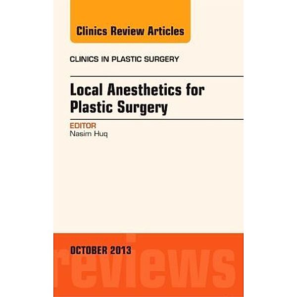 Local Anesthesia for Plastic Surgery, An Issue of Clinics in Plastic Surgery, Nasim Huq