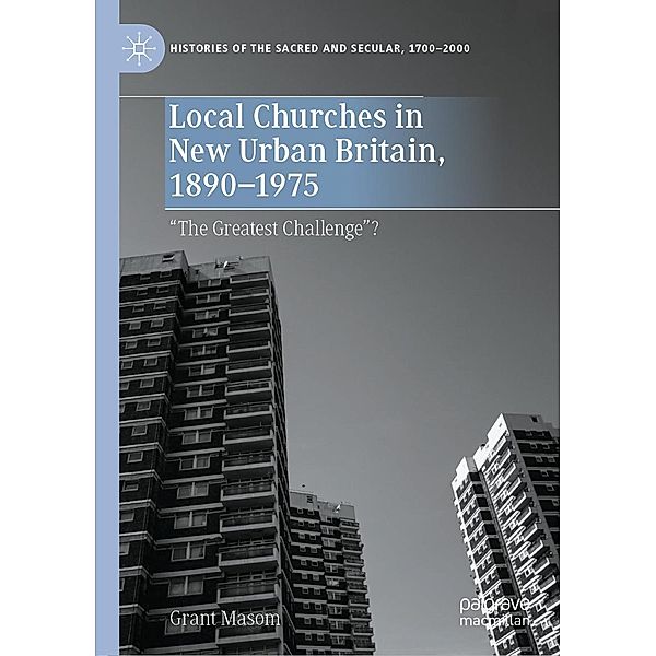 Local Churches in New Urban Britain, 1890-1975 / Histories of the Sacred and Secular, 1700-2000, Grant Masom