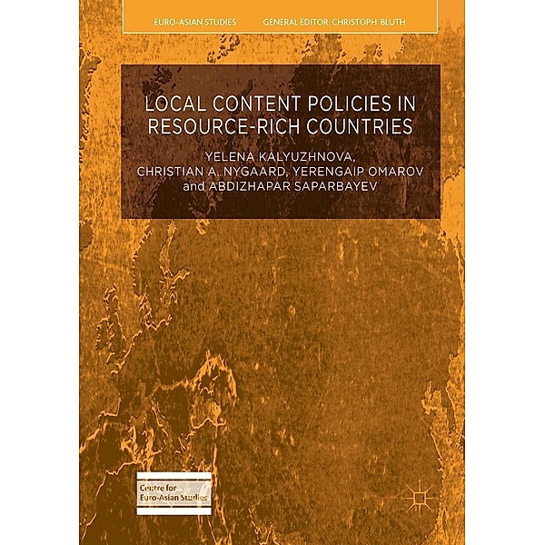 Local Content Policies in Resource-rich Countries / Euro-Asian Studies, Yelena Kalyuzhnova, Christian A. Nygaard, Yerengaip Omarov, Abdizhapar Saparbayev