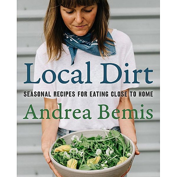 Local Dirt / Farm-to-Table Cookbooks Bd.2, Andrea Bemis