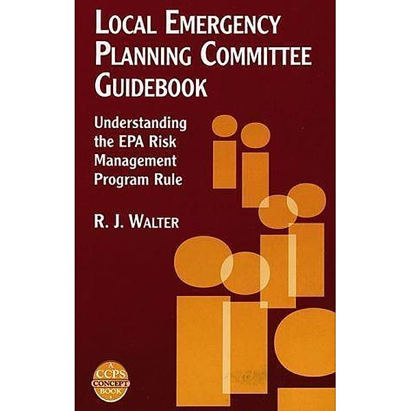 Local Emergency Planning Committee Guidebook / A CCPS Concept Book, R. J. Walter