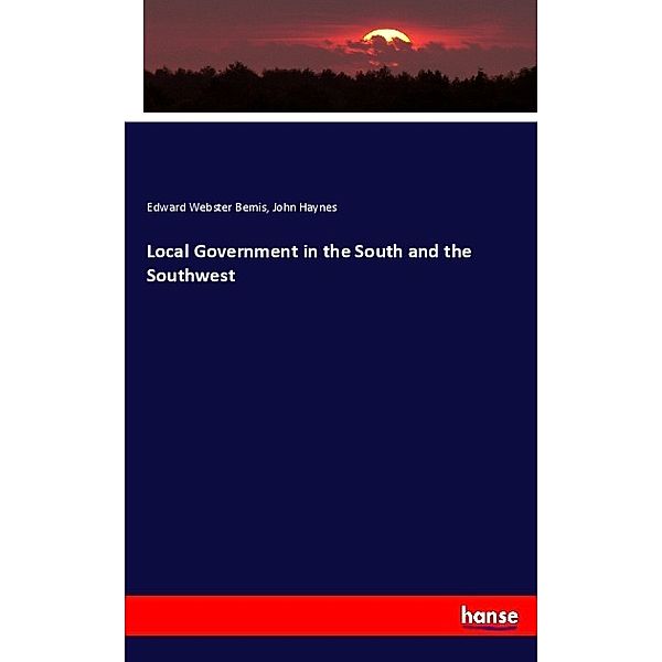 Local Government in the South and the Southwest, Edward Webster Bemis, John Haynes