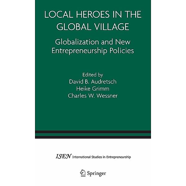 Local Heroes in the Global Village / International Studies in Entrepreneurship Bd.7, Charles W. Wessner, David Audretsch, Heike Grimm