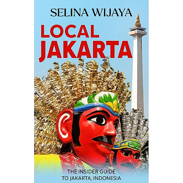 Local Jakarta: The Insider Guide to Jakarta, Indonesia, Selina Wijaya