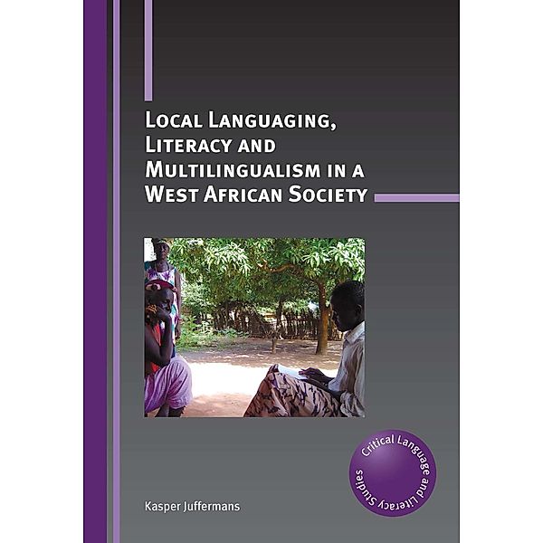 Local Languaging, Literacy and Multilingualism in a West African Society / Critical Language and Literacy Studies Bd.20, Kasper Juffermans