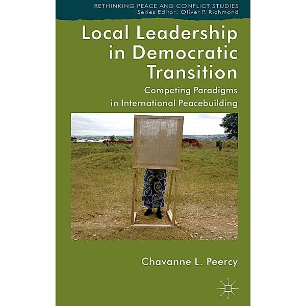 Local Leadership in Democratic Transition / Rethinking Peace and Conflict Studies, Chavanne L. Peercy, Kenneth A. Loparo