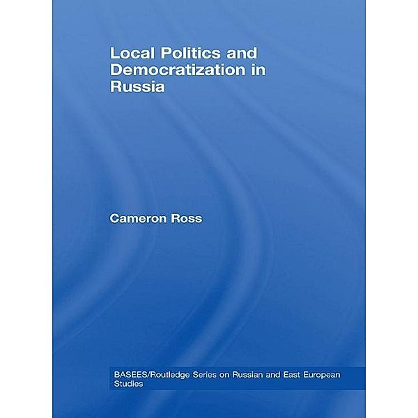 Local Politics and Democratization in Russia, Cameron Ross