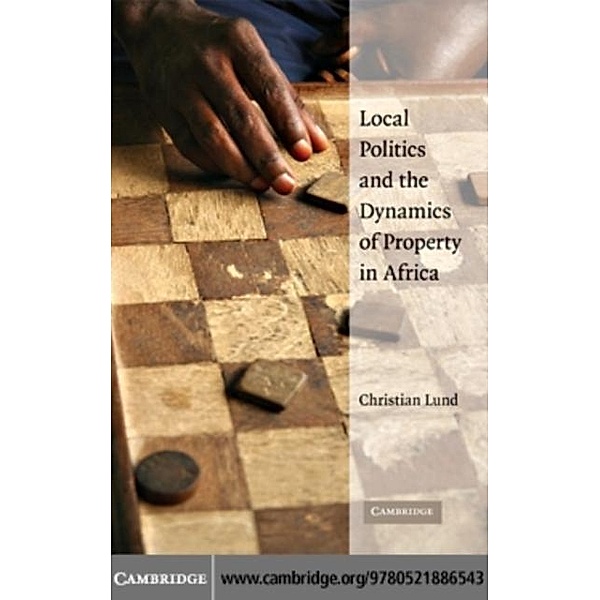 Local Politics and the Dynamics of Property in Africa, Christian Lund
