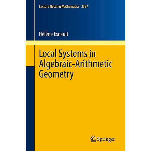 Local Systems in Algebraic-Arithmetic Geometry / Lecture Notes in Mathematics Bd.2337, Hélène Esnault