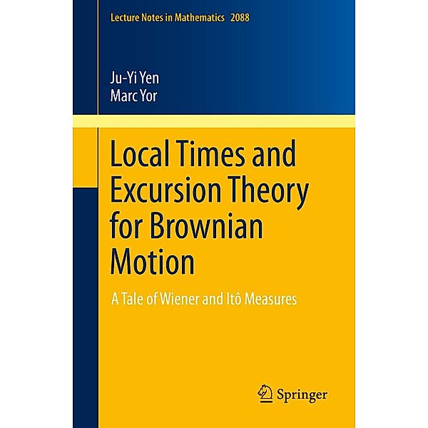 Local Times and Excursion Theory for Brownian Motion / Lecture Notes in Mathematics Bd.2088, Ju-Yi Yen, Marc Yor