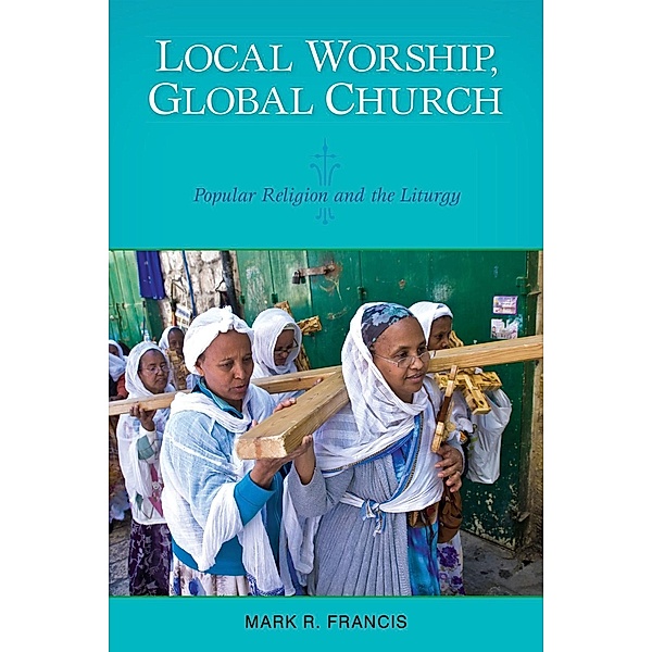Local Worship, Global Church, Mark R. Francis