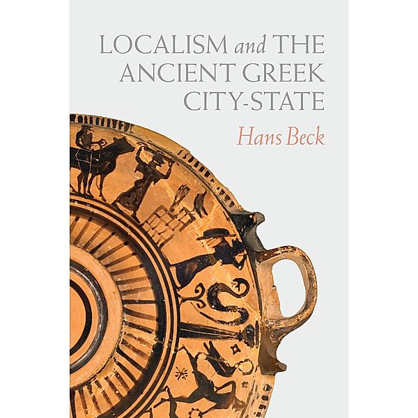 Localism and the Ancient Greek City-State, Hans Beck