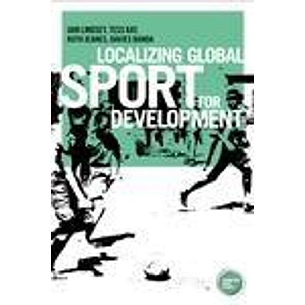 Localizing global sport for development / Globalizing Sport Studies, Iain Lindsey, Tess Kay, Ruth Jeanes, Davies Banda