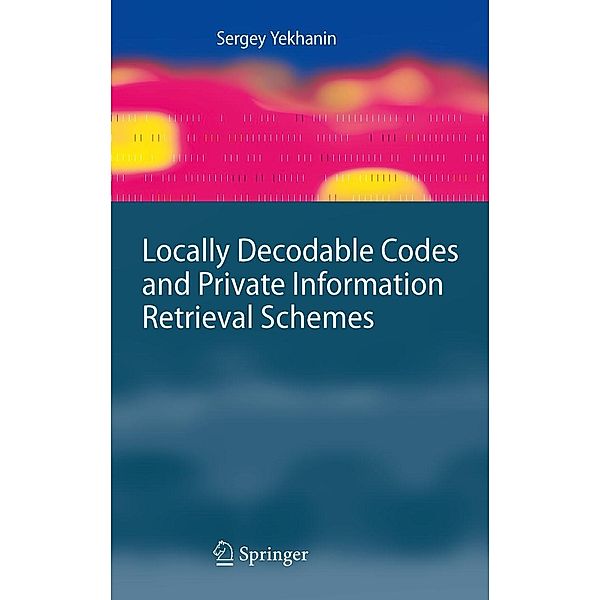 Locally Decodable Codes and Private Information Retrieval Schemes / Information Security and Cryptography, Sergey Yekhanin