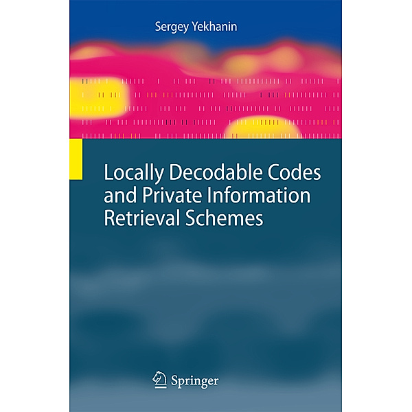 Locally Decodable Codes and Private Information Retrieval Schemes, Sergey Yekhanin