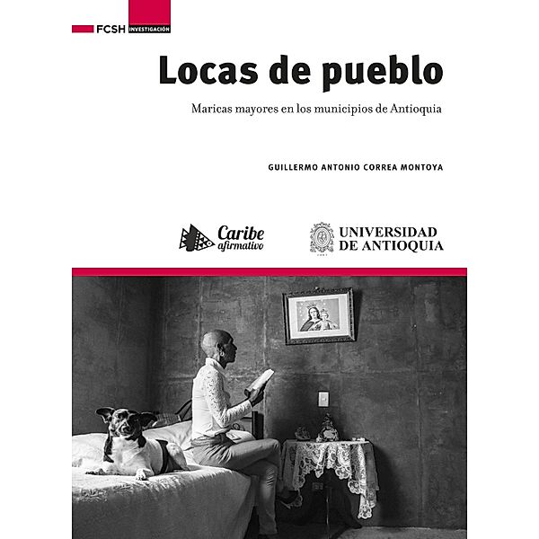 Locas de pueblo : maricas mayores en los municipios de Antioquia, Guillermo Antonio Correa Montoya