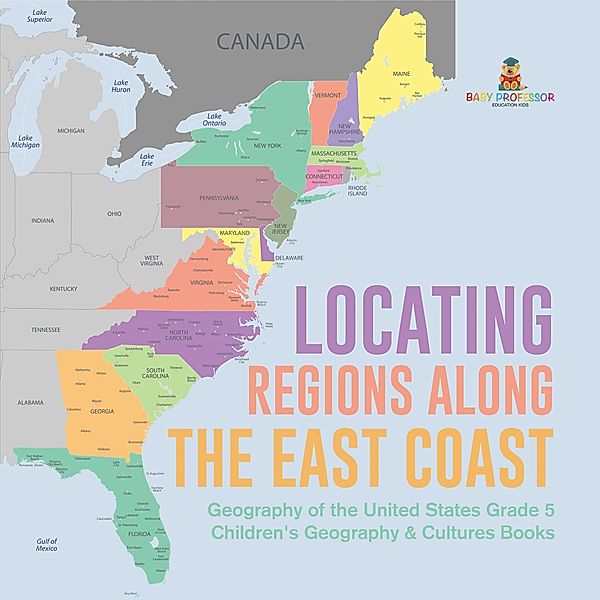 Locating Regions Along the East Coast | Geography of the United States Grade 5 | Children's Geography & Cultures Books / Baby Professor, Baby
