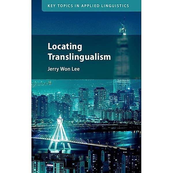 Locating Translingualism / Key Topics in Applied Linguistics, Jerry Won Lee