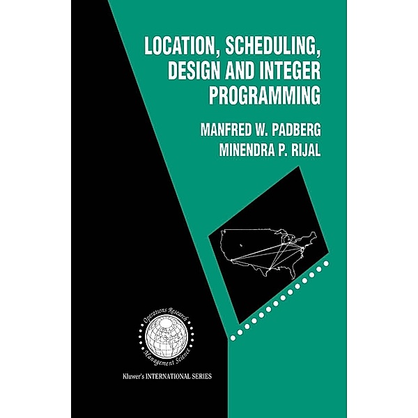 Location, Scheduling, Design and Integer Programming / International Series in Operations Research & Management Science Bd.3, Manfred W. Padberg, Minendra P. Rijal