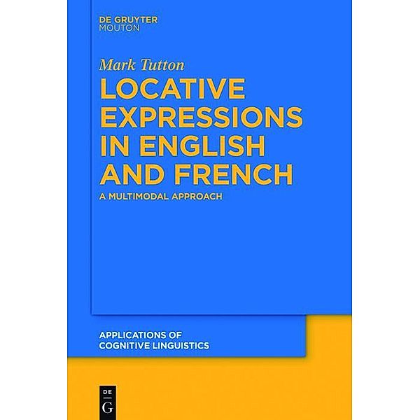 Locative Expressions in English and French / Applications of Cognitive Linguistics Bd.28, Mark Tutton