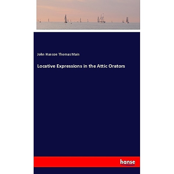 Locative Expressions in the Attic Orators, John Hanson Thomas Main