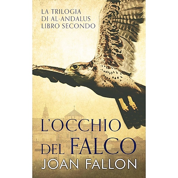 L'occhio del falco (La Saga di al-Andalus, Libro Secondo) / La Saga di al-Andalus, Libro Secondo, Joan Fallon