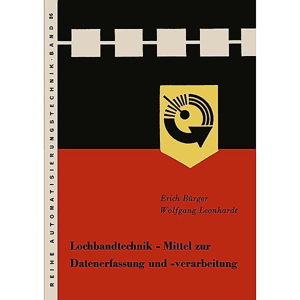 Lochbandtechnik Mittel zur Datenerfassung und -verarbeitung / Reihe Automatisierungstechnik Bd.86, Erich Bürger