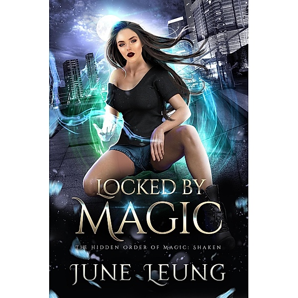 Locked by Magic (The Hidden Order of Magic: Shaken, #3) / The Hidden Order of Magic: Shaken, June Leung