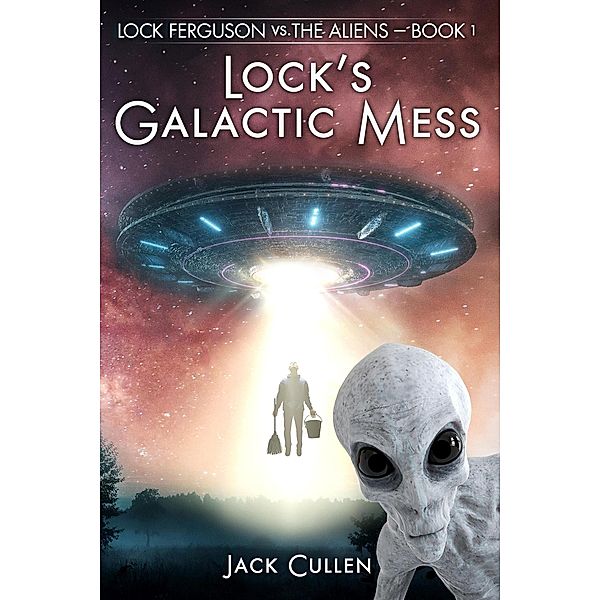 Lock's Galactic Mess (Lock Ferguson vs. The Aliens, #1) / Lock Ferguson vs. The Aliens, Jack Cullen