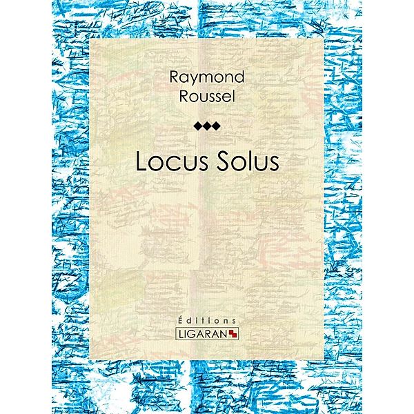Locus Solus, Raymond Roussel, Ligaran