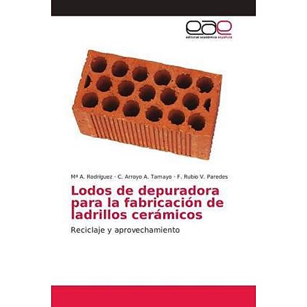 Lodos de depuradora para la fabricación de ladrillos cerámicos, Mª A. Rodríguez, C. Arroyo A. Tamayo, F. Rubio V. Paredes