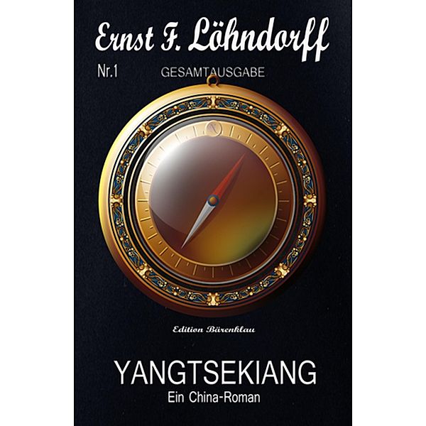 Löhndorff Gesamtausgabe #1: Yanktsekiang - Ein China-Roman, Ernst F. Löhndorff