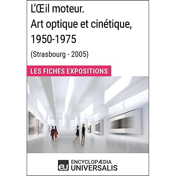 L'OEil moteur. Art optique et cinétique 1950-1975 (Strasbourg - 2005), Encyclopaedia Universalis