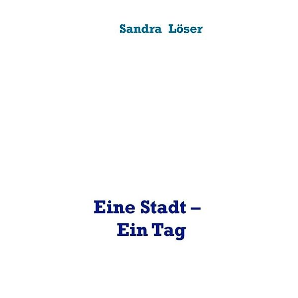 Löser, S: Stadt - Ein Tag