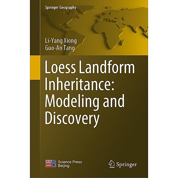 Loess Landform Inheritance: Modeling and Discovery / Springer Geography, Li-Yang Xiong, Guo-An Tang