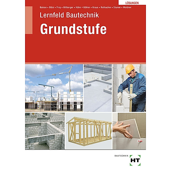 Lösungen Lernfeld Bautechnik Grundstufe, Kai-Michael Stumm, Günter Rothacher, Eduard Kraus, Klaus Dr. Köhler, Klaus Hühn, Gerd Hillberger, Volker Frey, Herbert Bläsi, Balder Batran, Frank Weidner