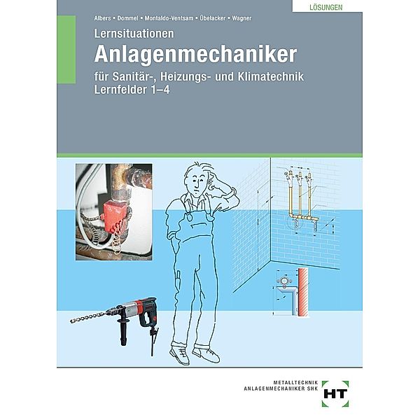 Lösungen Lernsituationen für Anlagenmechaniker, Joachim Albers, Rainer Dommel, Henry Montaldo-Ventsam, Eugen Übelacker, Josef Wagner