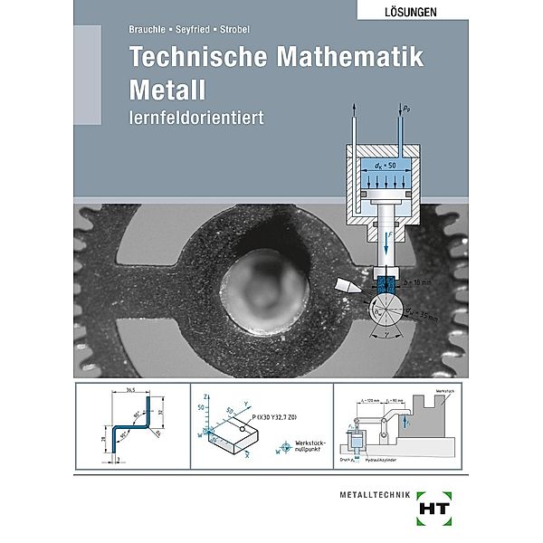 Lösungen Technische Mathematik Metall, lernfeldorientiert, Hermann Brauchle, Frank Seyfried, Markus Strobel