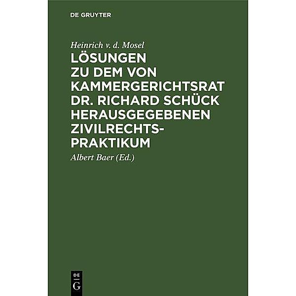 Lösungen zu dem von Kammergerichtsrat Dr. Richard Schück herausgegebenen Zivilrechtspraktikum, Heinrich v. d. Mosel