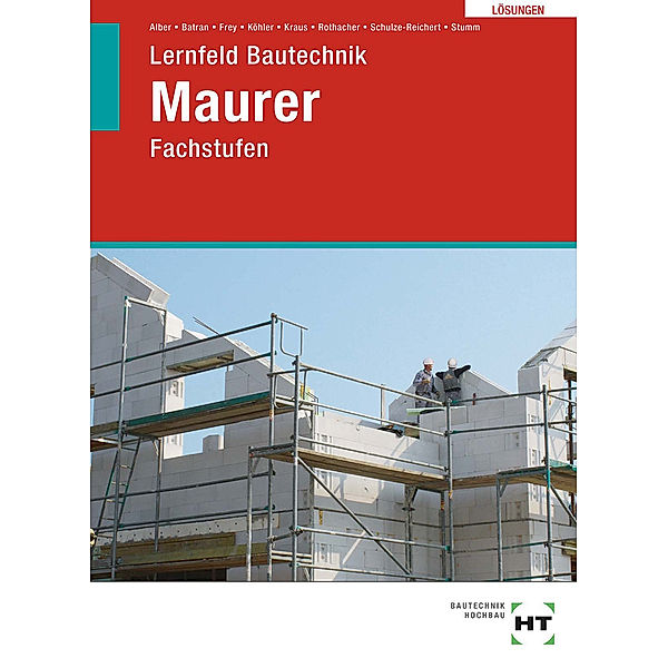 Lösungen zu Lernfeld Bautechnik Maurer, Christa Alber, Balder Batran, Volker Frey, Klaus Dr. Köhler, Eduard Kraus, Günter Rothacher, Heike Schulze-Reichert, Kai-Michael Stumm