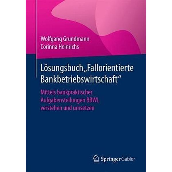 Lösungsbuch Fallorientierte Bankbetriebswirtschaft, Wolfgang Grundmann, Corinna Heinrichs