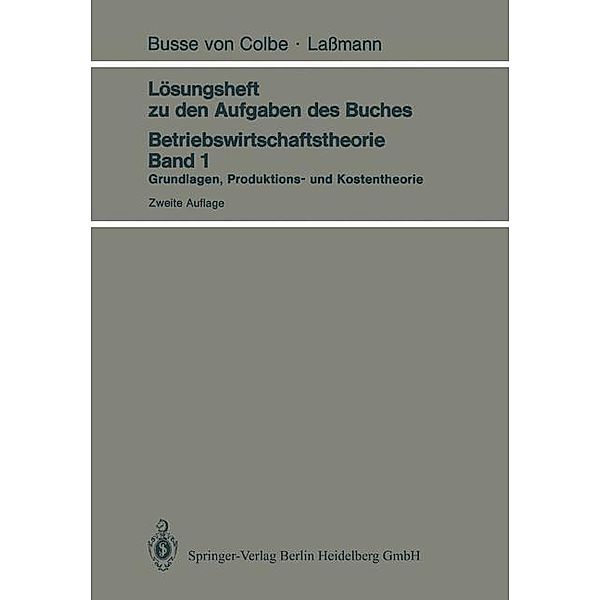 Lösungsheft zu den Aufgaben des Buches Betriebswirtschaftstheorie Band 1, W. Busse von Colbe, G. Lassmann