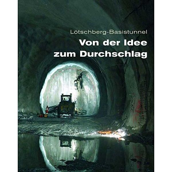 Lötschberg-Basistunnel - Von der Idee zum Durchschlag